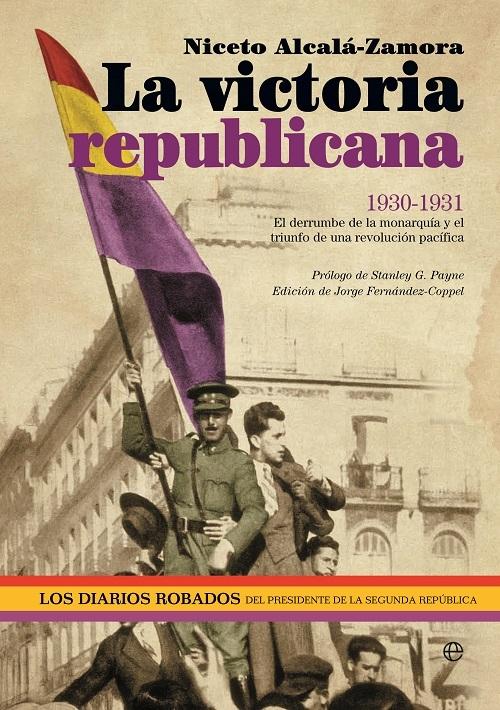 La victoria republicana 1930-1931 "El derrumbe de la monarquía y el triunfo de una revolución pacífica (Diarios robados - 2)". 