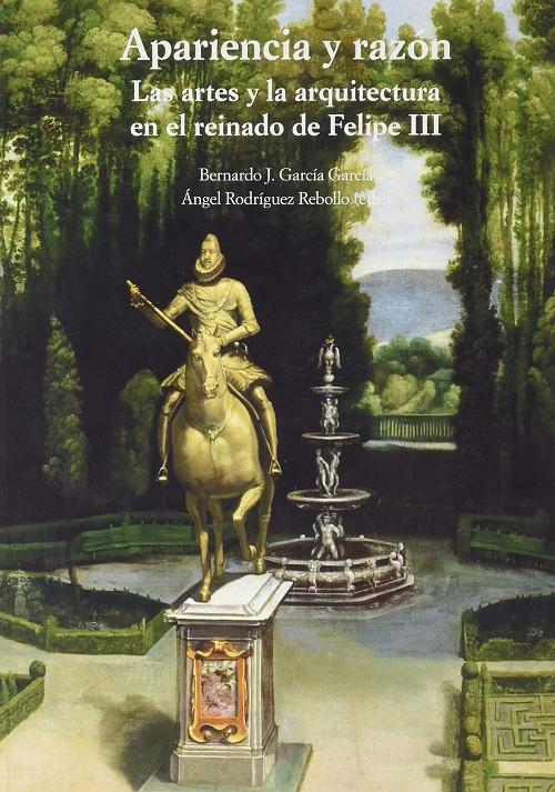 Apariencia y razón "Las artes y la arquitectura en el reinado de Felipe III". 