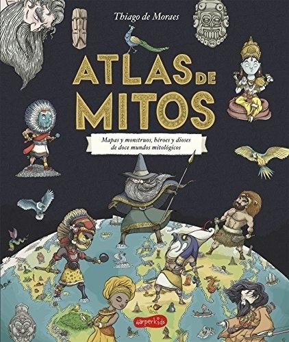 Atlas de Mitos "Mapas y monstruos, héroes y dioses de doce mundos mitológicos". 