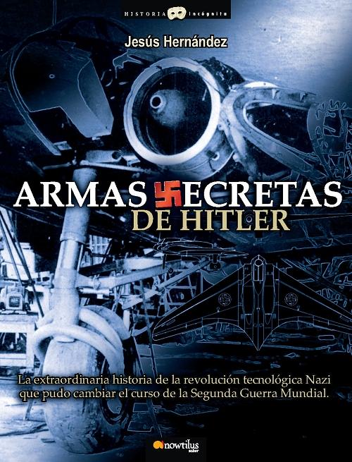 Armas secretas de Hitler "La extraordinaria historia de la revolución tecnológica nazi que pudo cambiar el curso de la 2ª Guerra". 