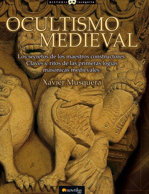 Ocultismo medieval "Los secretos de los maestros constructores. Claves y ritos de las primeras logias masónicas medievales". 