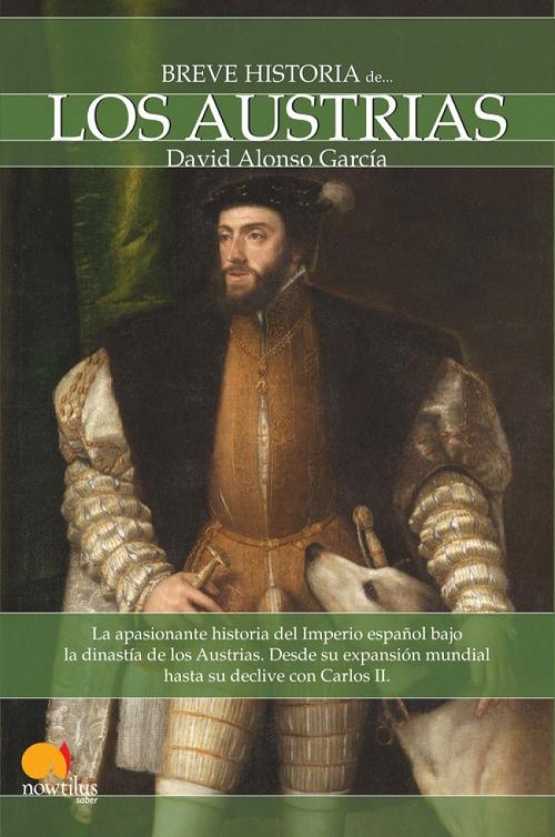 Breve Historia de los Austrias "La apasionante historia del Imperio español bajo la dinastía de los Austrias"