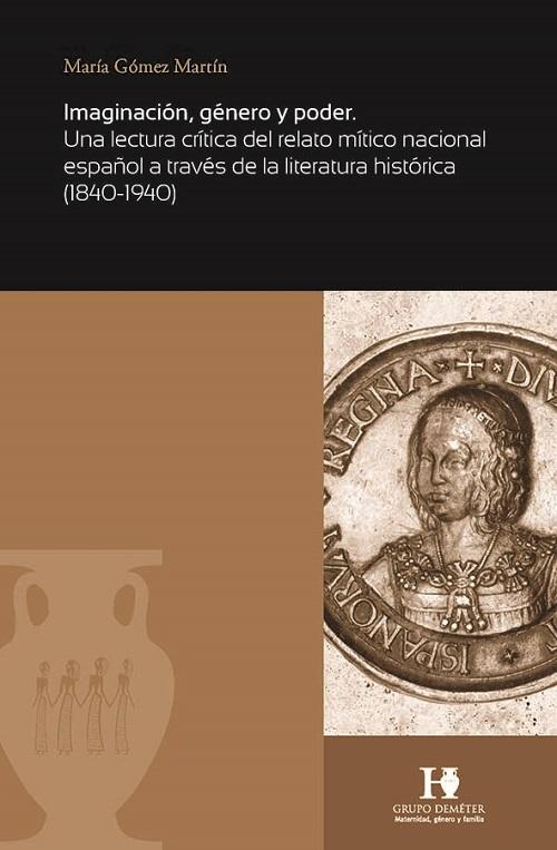 Imaginación, género y poder "Una lectura crítica del relato mítico nacional español a través de la literatura histórica (1840-1940)"