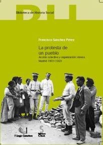 La protesta de un pueblo "Acción colectiva y organización obrera, Madrid, 1901-1923"