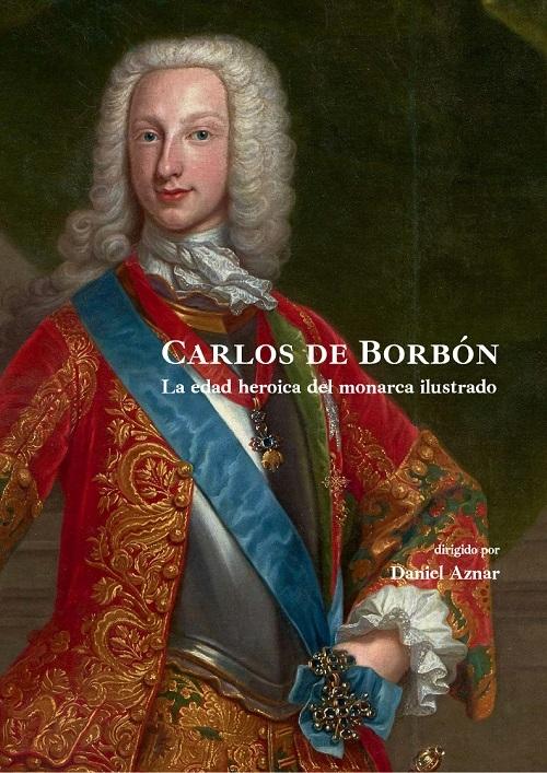 Carlos de Borbón "La edad heroica del monarca ilustrado"