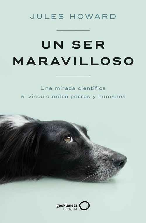 Un ser maravilloso "Una mirada científica al vínculo entre perros y humanos". 