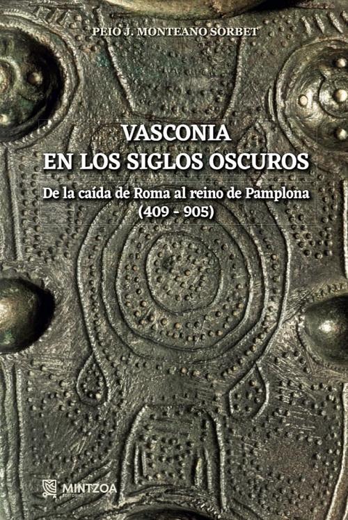 Vasconia en los siglos oscuros "De la caída de Roma al Reino de Pamplona (409-905)". 
