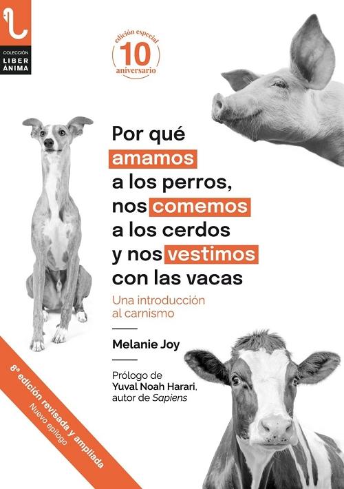 Por qué amamos a los perros, nos comemos a los cerdos y nos vestimos con las vacas "Una introducción al carnismo (Edición 10º aniversario)"