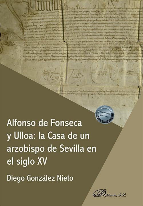 Alfonso de Fonseca y Ulloa: la Casa de un arzobispo de Sevilla en el siglo XV . 