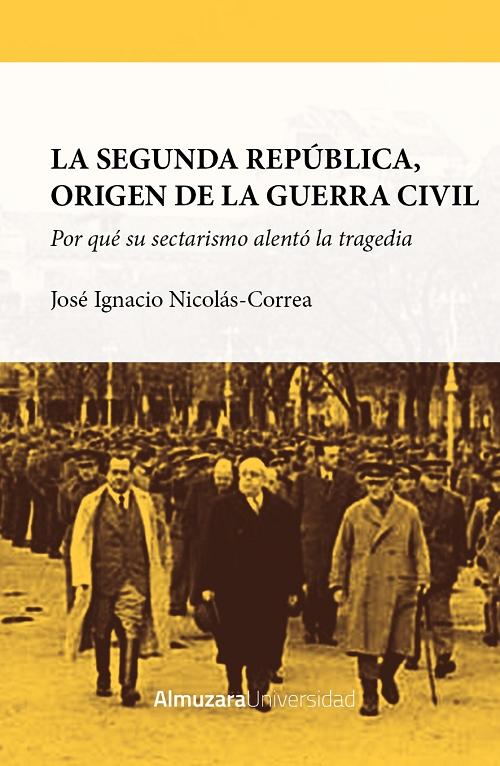 La Segunda República, origen de la Guerra Civil "Por qué su sectarismo alentó la tragedia". 