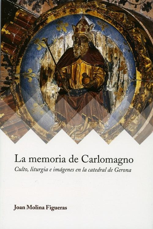 La memoria de Carlomagno "Culto, liturgia e imágenes en la catedral de Gerona"