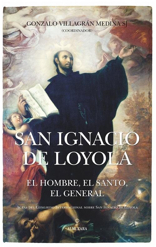 San Ignacio de Loyola "El hombre, el santo, el general - Actas del Congreso Internacional sobre San Ignacio de Loyola"