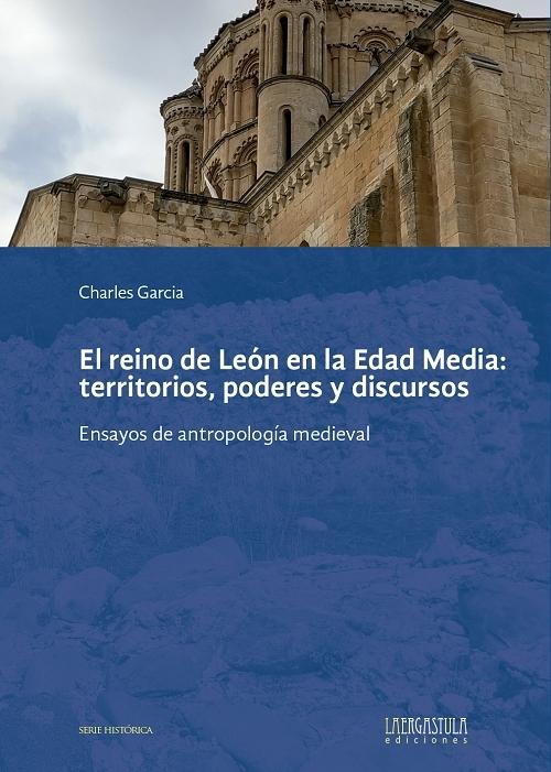 El Reino de León en la Edad Media: territorios, poderes y discursos "Ensayos de antropología medieval". 
