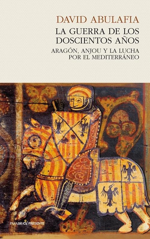La guerra de los doscientos años "Aragón, Anjou y la lucha por el Mediterráneo"