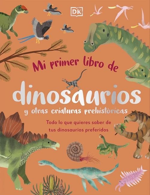 Mi primer libro de Dinosaurios y otras criaturas prehistóricas "Todo lo que quieres saber de tus dinosaurios preferidos". 