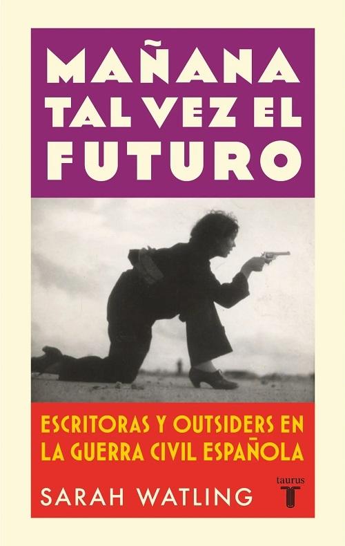 Mañana tal vez el futuro "Escritoras y outsiders en la Guerra Civil español". 