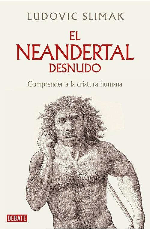 El neandertal desnudo "Comprender a la criatura humana"