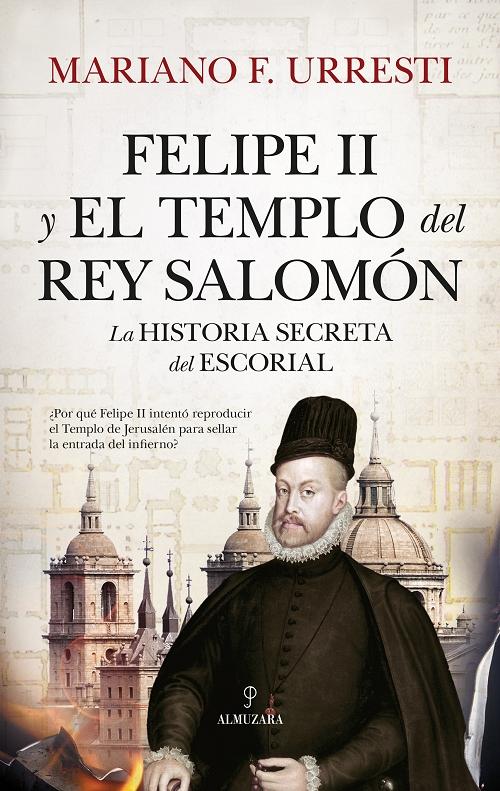 Felipe II y el templo del Rey Salomón "La historia secreta de El Escorial". 
