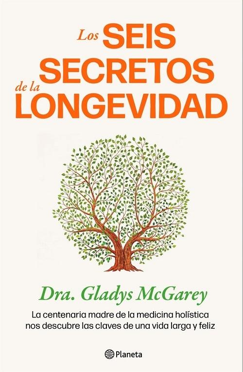 Los seis secretos de la longevidad "La centenaria madre de la medicina holística nos descubre las claves de una vida larga y feliz". 