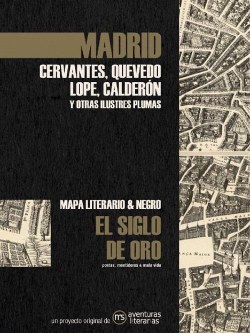 Madrid. Cervantes, Quevedo, Lope, Calderón... (Mapa literario. El Siglo de Oro) "Poetas, mentideros & mala vida". 