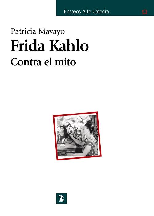 Frida Kahlo. Contra el mito. 