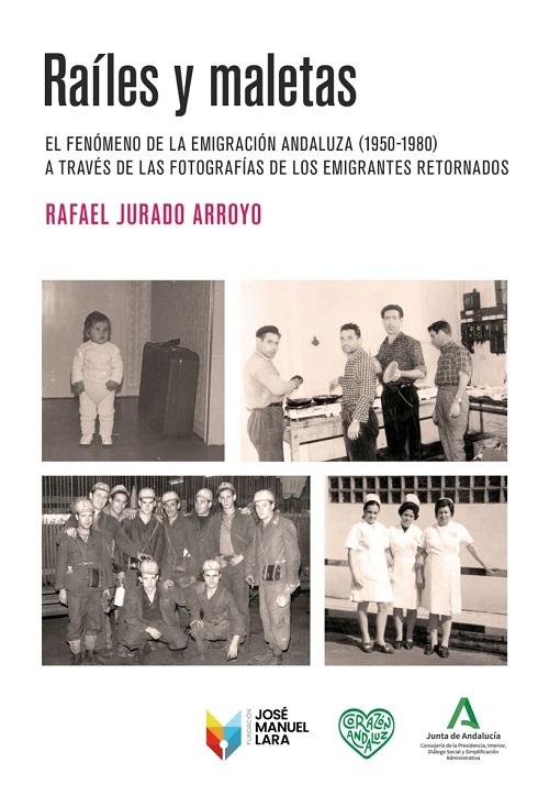 Raíles y maletas "El fenómeno de la emigración andaluza (1950-1980) a través de las fotografías de los emigrantes..."