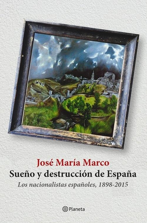 Sueño y destrucción de España "Los nacionalistas españoles (1898-2015)"