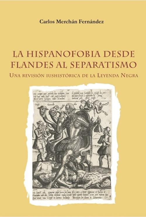 La hispanofobia desde Flandes al separatismo "Una revisión iushistórica de la Leyenda Negra". 