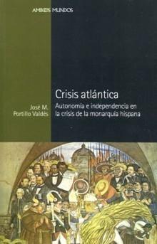 Crisis atlántica "Autonomía e independencia en la crisis de la monarquía hispana". 