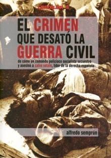 El crimen que desató la Guerra Civil "De cómo un comando policiaco socialista secuestró y asesinó...". 