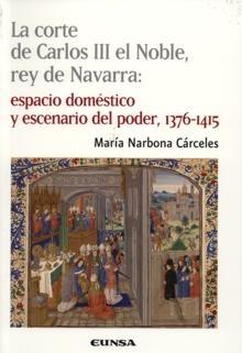 La corte de Carlos III el Noble, rey de Navarra "Espacio doméstico y escenario del poder, 1376-1415". 