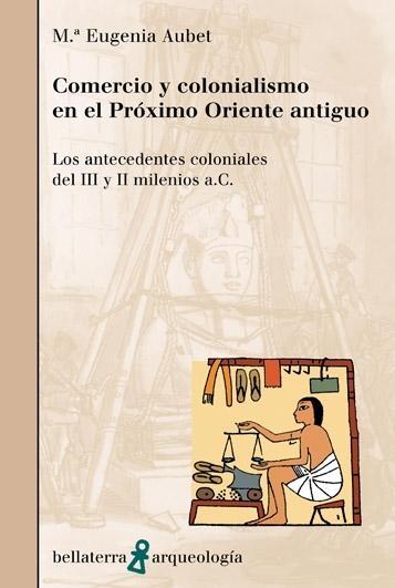 Comercio y colonalialismo en el Próximo Oriente Antiguo "Los antecedentes coloniales del III y II milenios a.C.". 