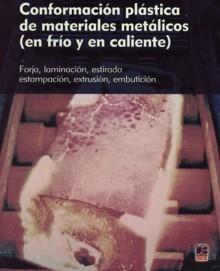 Conformación plástica de materiales metálicos (en frío y en caliente) "Forja, laminación, estirado, estampación, extrusión, embutición".