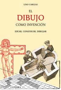 El dibujo como invención. Idear, construir, dibujar. "(En torno al pensamiento gráfico de los tracistas españoles del siglo XVI)". 
