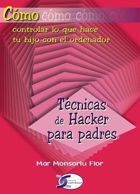 Cómo... Técnicas de Hacker para Padres "COMO CONTROLAR LO QUE HACE TU HIJO CON EL ORDENADOR"