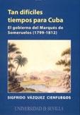 Tan difíciles tiempos para Cuba. El gobierno del Marqués de Someruelos (1799-181.