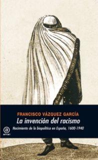 La invención del racismo "Nacimiento de la biopolítica en España, 1600-1940". 