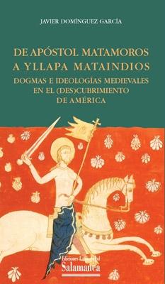 De Apóstol Matamoros a Yllapa Mataindios. "Dogmas e ideologías medievales en el (des)cubrimiento de América".