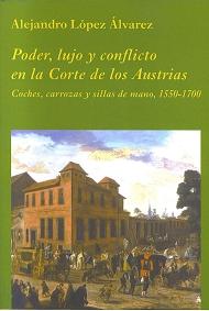 Poder, lujo y conflicto en la Corte de los Austrias "Coches, carrozas y sillas de mano, 1550-1700". 