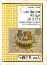 Cuauhtinchan del siglo XII al XVI. Formación y desarrollo histórico de una señorío prehispánico. 