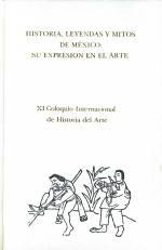 Historia, leyendas y mitos de México: Su expresión en el arte "XI Coloquio Internacional de Historia del Arte"