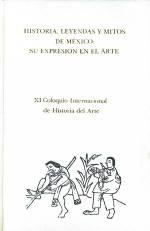 Historia, leyendas y mitos de México: Su expresión en el arte "XI Coloquio Internacional de Historia del Arte". 