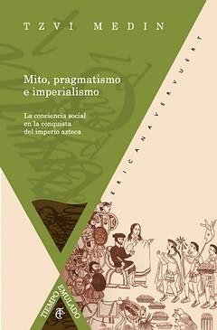 Mito, pragmatismo e imperialismo "La conquista social en la conquista del imperio azteca". 