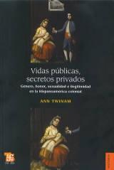 Vidas públicas y secretos privados "Género, honor, sexualidad e ilegitimidad en la Hispanoamérica colonial"