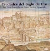 Ciudades del Siglo de Oro "Las vistas españolas de Anton van den Wyngaerde"