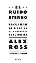 El ruido eterno "Escuchar al siglo XX a través de su música"