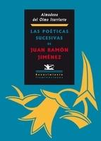 Las poéticas sucesivas de Juan Ramón Jiménez. Desde el Modernismo hasta los oríg "desde el Modernismo hasta los orígenes de las poéticas posmodern". 