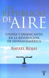 Las repúblicas del aire "Utopía y desencanto en la revolución hispanoamericana".