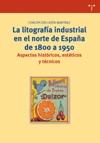 La litografía industrial en el norte de España de 1800 a 1950 "Aspectos históricos, estéticos y técnicos"