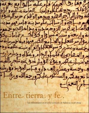 Entre tierra y fe "Los musulmanes en el reino cristiano de Valencia (1238-1609)"